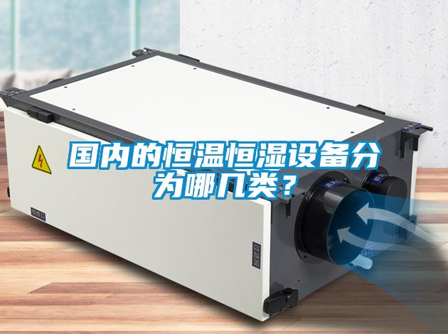 國內的恒溫恒濕設備分為哪幾類(lèi)？