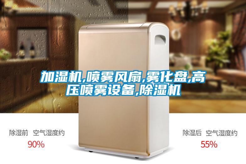 加濕機,噴霧風(fēng)扇,霧化盤(pán),高壓噴霧設備,除濕機