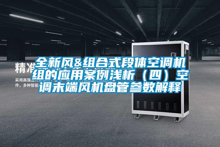 全新風(fēng)&組合式段體空調(diào)機(jī)組的應(yīng)用案例淺析（四）空調(diào)末端風(fēng)機(jī)盤(pán)管參數(shù)解釋
