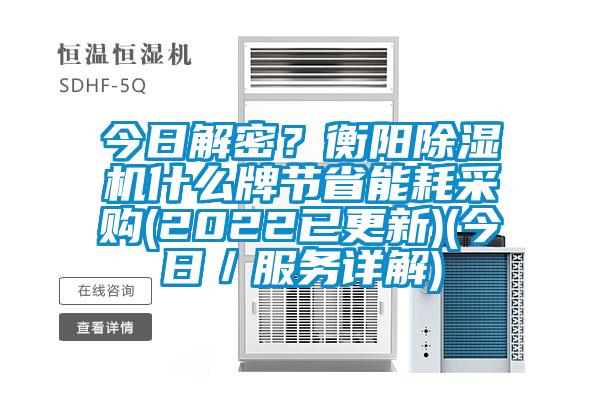 今日解密？衡陽除濕機(jī)什么牌節(jié)省能耗采購(2022已更新)(今日／服務(wù)詳解)