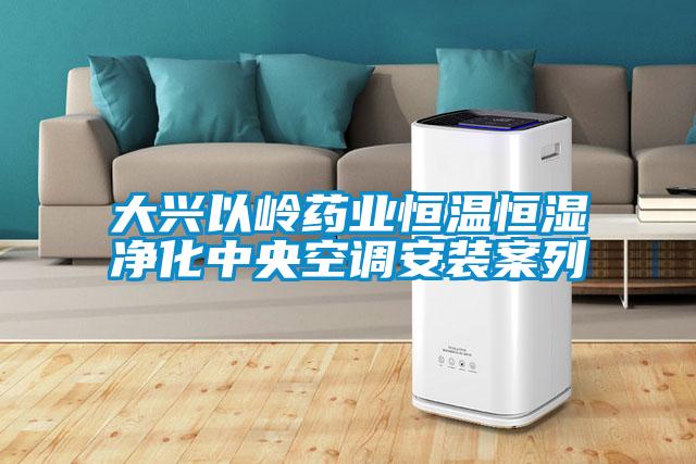 大興以嶺藥業(yè)恒溫恒濕凈化中央空調安裝案列