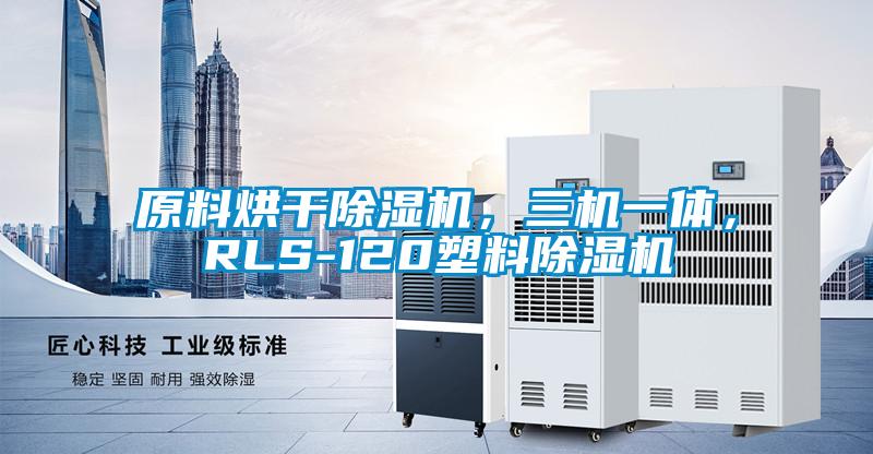 原料烘干除濕機，三機一體，RLS-120塑料除濕機