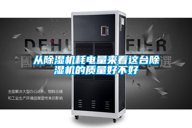 從除濕機耗電量來(lái)看這臺除濕機的質(zhì)量好不好