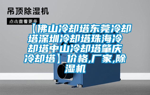 【佛山冷卻塔東莞冷卻塔深圳冷卻塔珠海冷卻塔中山冷卻塔肇慶冷卻塔】?jì)r(jià)格,廠(chǎng)家,除濕機