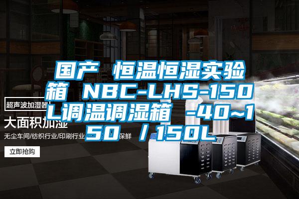 國產(chǎn) 恒溫恒濕實(shí)驗箱 NBC-LHS-150L調溫調濕箱 -40~150℃／150L