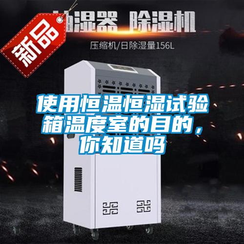 使用恒溫恒濕試驗(yàn)箱溫度室的目的，你知道嗎