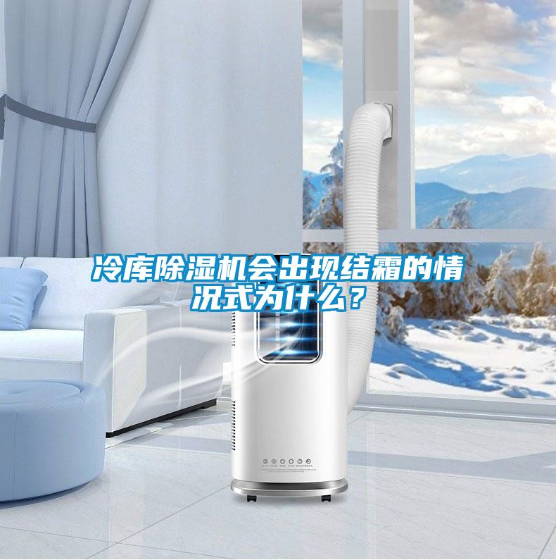 冷庫(kù)除濕機(jī)會(huì)出現(xiàn)結(jié)霜的情況式為什么？