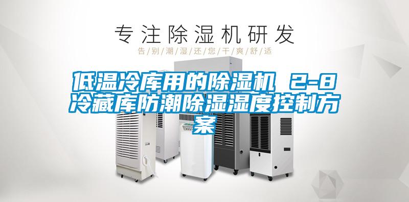 低溫冷庫(kù)用的除濕機(jī) 2-8℃冷藏庫(kù)防潮除濕濕度控制方案