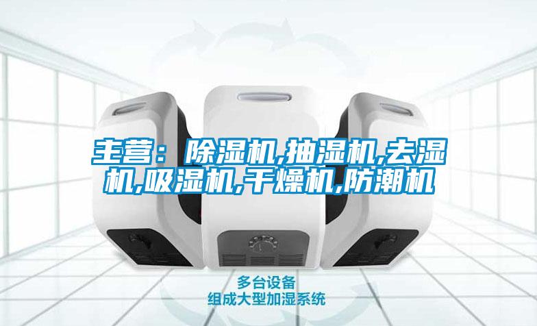 主營(yíng)：除濕機,抽濕機,去濕機,吸濕機,干燥機,防潮機