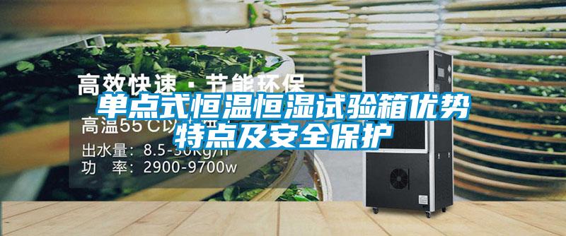 單點(diǎn)式恒溫恒濕試驗箱優(yōu)勢特點(diǎn)及安全保護