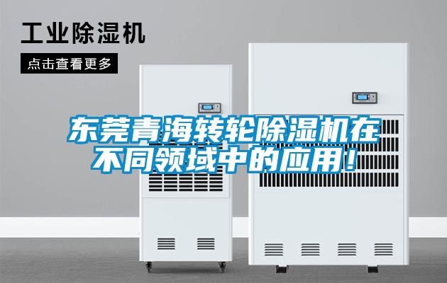 東莞青海轉輪除濕機在不同領(lǐng)域中的應用！