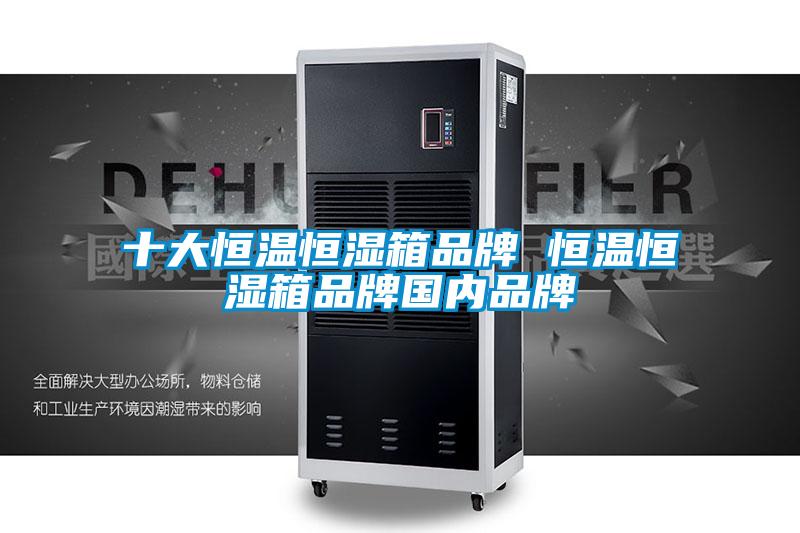 十大恒溫恒濕箱品牌 恒溫恒濕箱品牌國內品牌
