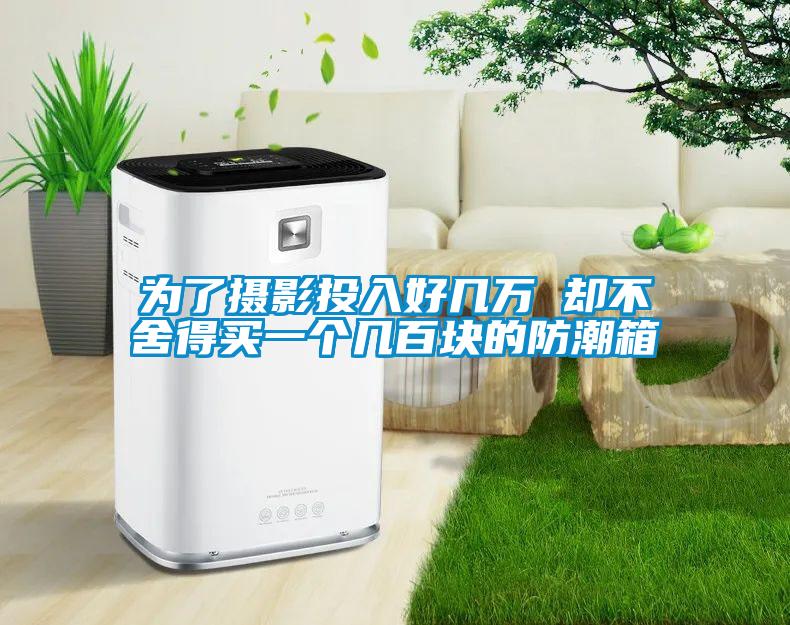 為了攝影投入好幾萬(wàn) 卻不舍得買一個(gè)幾百塊的防潮箱