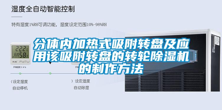 分體內(nèi)加熱式吸附轉(zhuǎn)盤及應(yīng)用該吸附轉(zhuǎn)盤的轉(zhuǎn)輪除濕機(jī)的制作方法