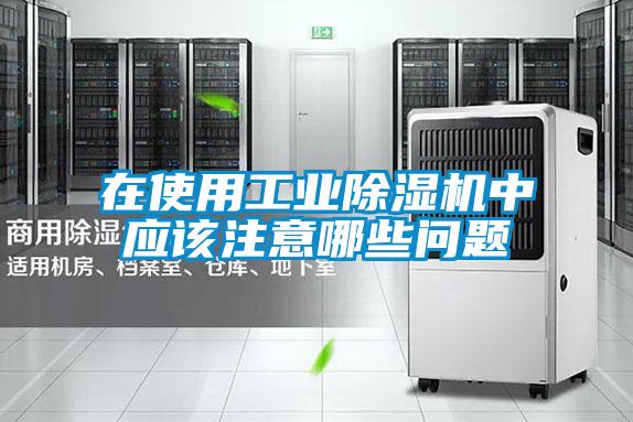 在使用工業(yè)除濕機中應該注意哪些問(wèn)題