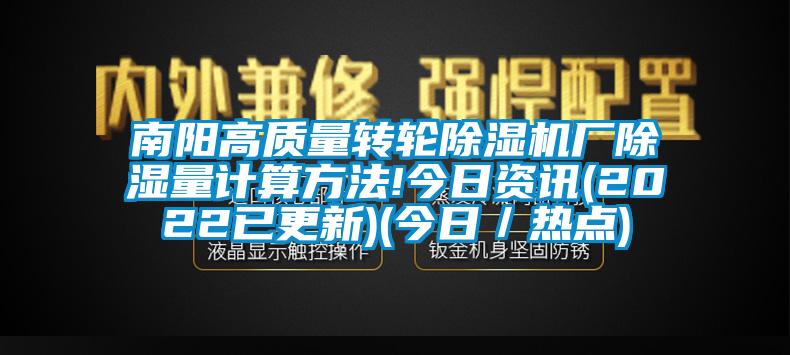 南陽(yáng)高質(zhì)量轉輪除濕機廠(chǎng)除濕量計算方法!今日資訊(2022已更新)(今日／熱點(diǎn))