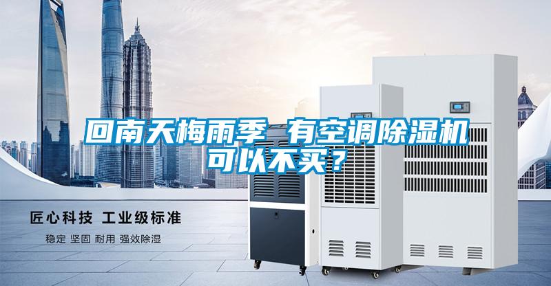 回南天梅雨季 有空調(diào)除濕機(jī)可以不買？