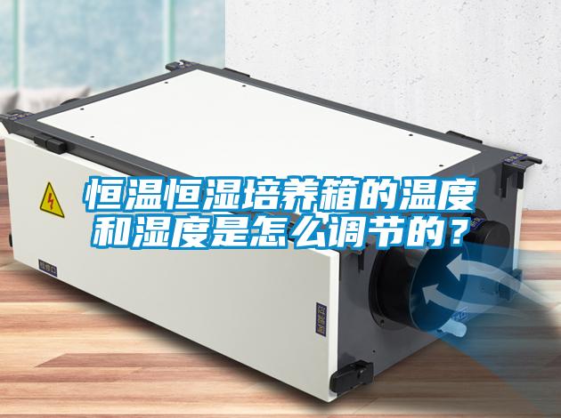 恒溫恒濕培養(yǎng)箱的溫度和濕度是怎么調(diào)節(jié)的？