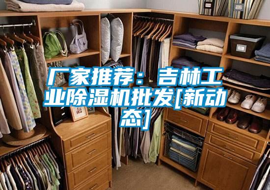 廠(chǎng)家推薦：吉林工業(yè)除濕機批發(fā)[新動(dòng)態(tài)]