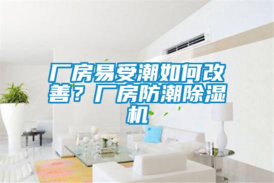 廠(chǎng)房易受潮如何改善？廠(chǎng)房防潮除濕機