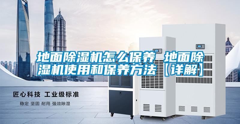 地面除濕機怎么保養(yǎng) 地面除濕機使用和保養(yǎng)方法【詳解】
