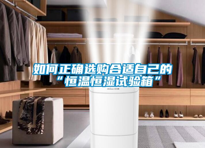 如何正確選購合適自己的“恒溫恒濕試驗箱”