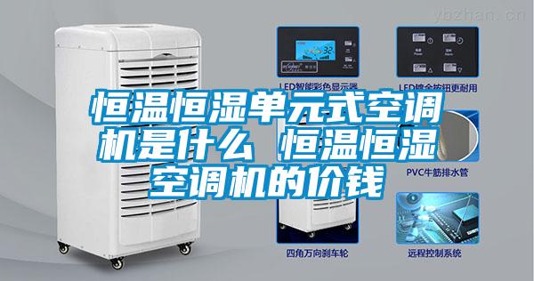 恒溫恒濕單元式空調(diào)機(jī)是什么 恒溫恒濕空調(diào)機(jī)的價錢