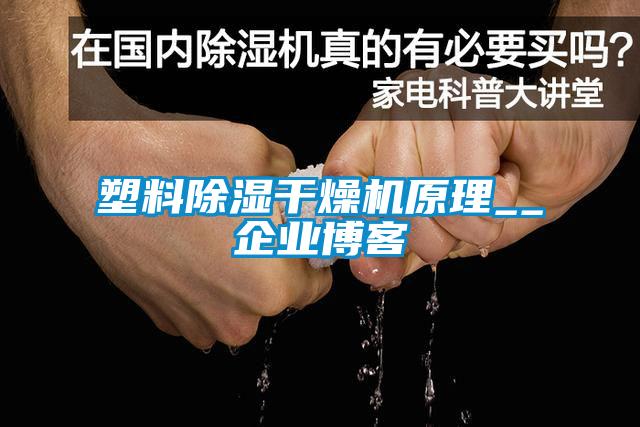 塑料除濕干燥機(jī)原理__企業(yè)博客