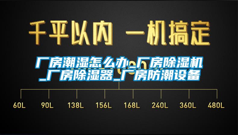 廠(chǎng)房潮濕怎么辦_廠(chǎng)房除濕機_廠(chǎng)房除濕器_廠(chǎng)房防潮設備