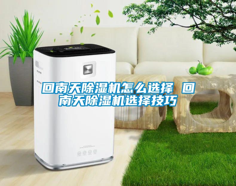 回南天除濕機怎么選擇 回南天除濕機選擇技巧