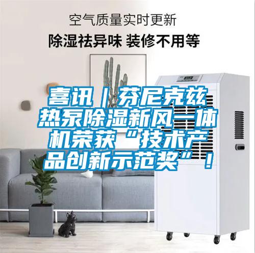 喜訊｜芬尼克茲熱泵除濕新風(fēng)一體機榮獲“技術(shù)產(chǎn)品創(chuàng)新示范獎”！