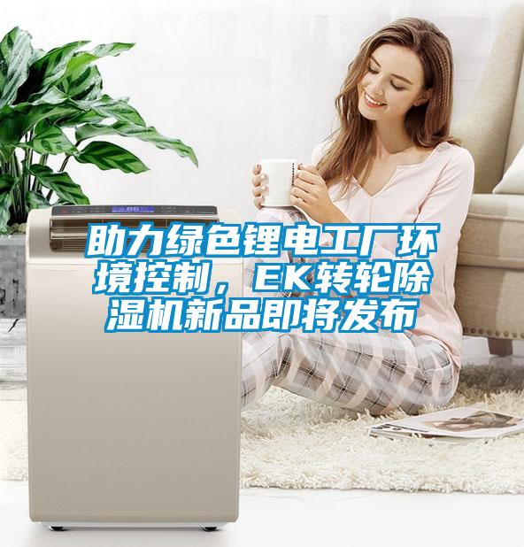 助力綠色鋰電工廠(chǎng)環(huán)境控制，EK轉輪除濕機新品即將發(fā)布