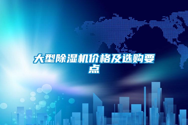 大型除濕機價(jià)格及選購要點(diǎn)