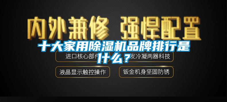 十大家用除濕機品牌排行是什么？
