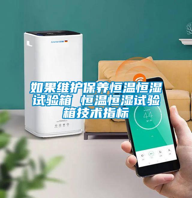 如果維護保養恒溫恒濕試驗箱 恒溫恒濕試驗箱技術(shù)指標