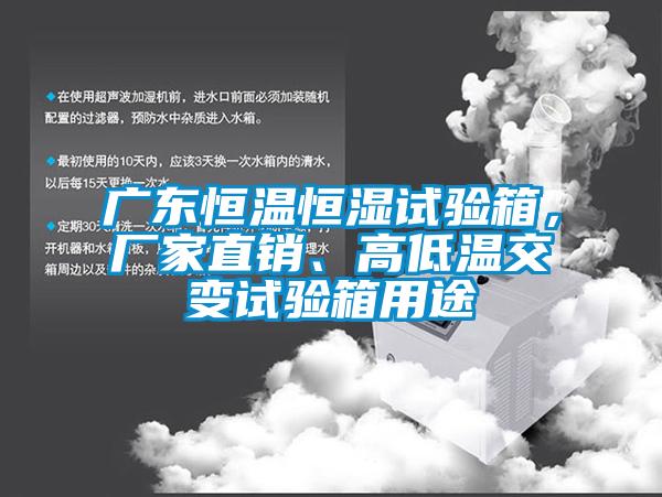 廣東恒溫恒濕試驗箱，廠家直銷、高低溫交變試驗箱用途