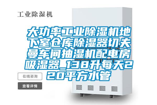 大功率工業(yè)除濕機地下室倉庫除濕器切夫曼車(chē)間抽濕機配電房吸濕器_138升每天220平方水管