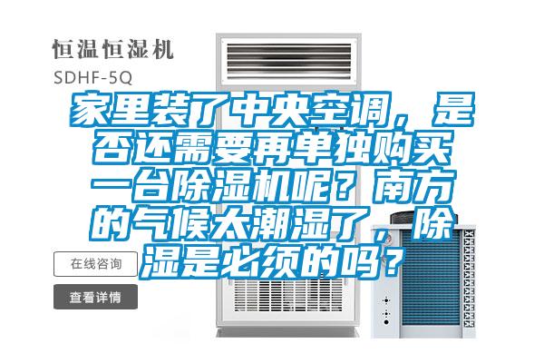 家里裝了中央空調(diào)，是否還需要再單獨購買一臺除濕機呢？南方的氣候太潮濕了，除濕是必須的嗎？