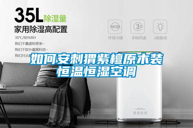 如何安刺猬紫檀原木裝恒溫恒濕空調(diào)