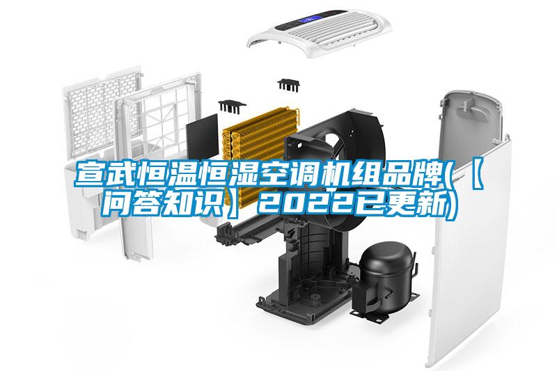 宣武恒溫恒濕空調機組品牌(【問(wèn)答知識】2022已更新)