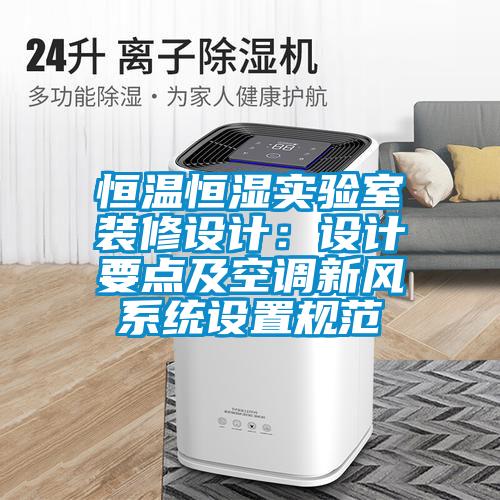 恒溫恒濕實(shí)驗室裝修設計：設計要點(diǎn)及空調新風(fēng)系統設置規范