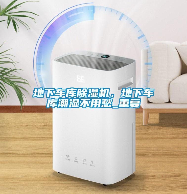 地下車(chē)庫除濕機，地下車(chē)庫潮濕不用愁_重復