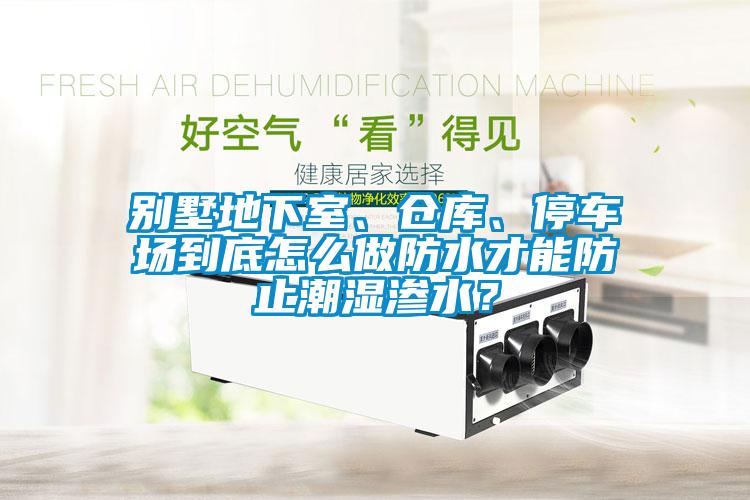 別墅地下室、倉庫、停車(chē)場(chǎng)到底怎么做防水才能防止潮濕滲水？