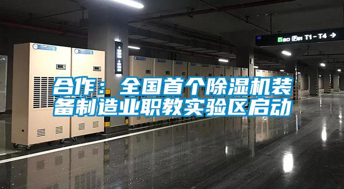 合作：全國(guó)首個(gè)除濕機(jī)裝備制造業(yè)職教實(shí)驗(yàn)區(qū)啟動(dòng)
