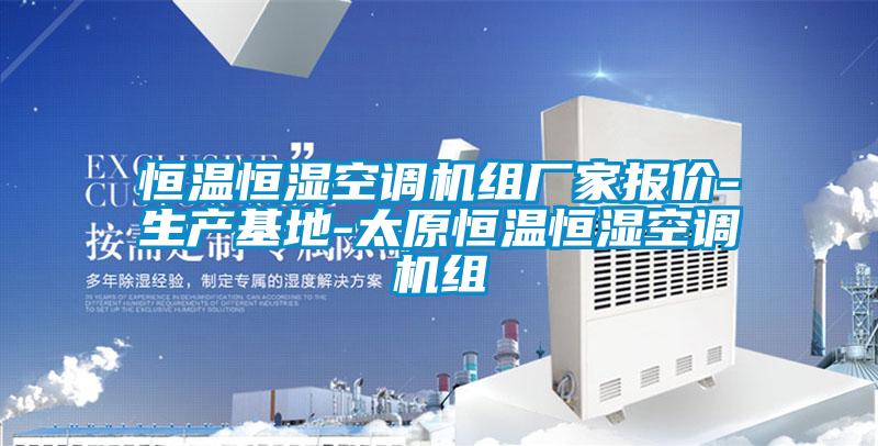 恒溫恒濕空調(diào)機(jī)組廠家報價-生產(chǎn)基地-太原恒溫恒濕空調(diào)機(jī)組