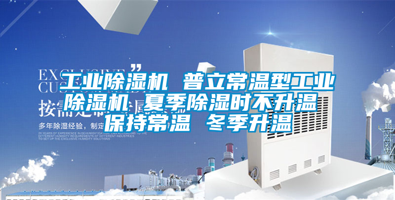 工業(yè)除濕機(jī) 普立常溫型工業(yè)除濕機(jī) 夏季除濕時(shí)不升溫 保持常溫 冬季升溫