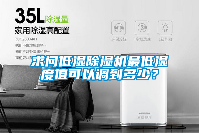 求問低濕除濕機(jī)最低濕度值可以調(diào)到多少？