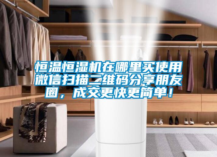 恒溫恒濕機在哪里買(mǎi)使用微信掃描二維碼分享朋友圈，成交更快更簡(jiǎn)單！