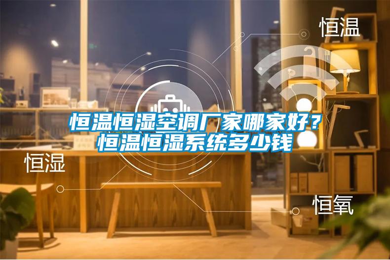 恒溫恒濕空調廠(chǎng)家哪家好？恒溫恒濕系統多少錢(qián)