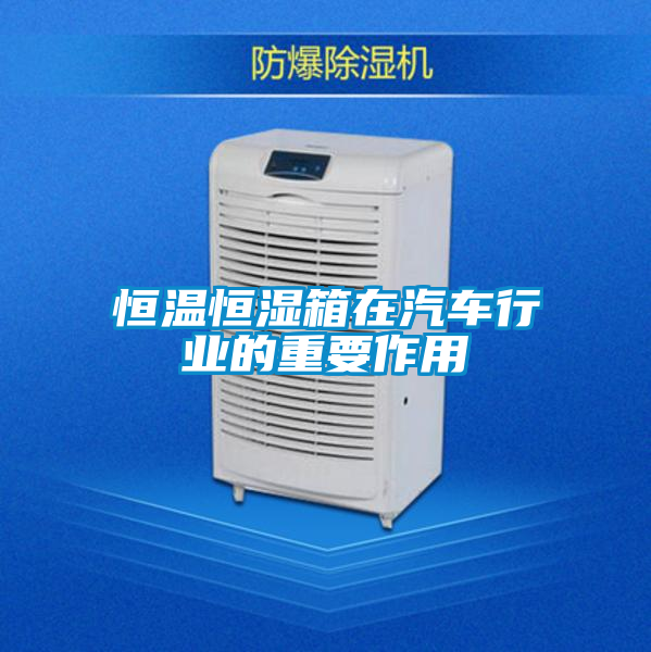 恒溫恒濕箱在汽車(chē)行業(yè)的重要作用